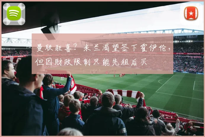 曼联狂喜？米兰渴望签下霍伊伦，但因财政限制只能先租后买